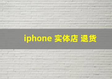 iphone 实体店 退货